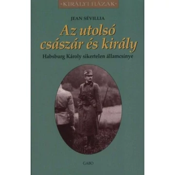 Az utolsó császár és király - Habsburg Károly sikertelen államcsínye