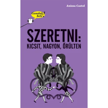 Gondolj bele! Szeretni: kicsit, nagyon, őrülten