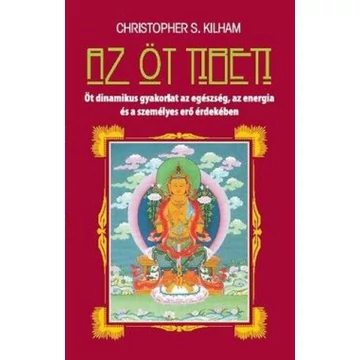 Az öt tibeti - Öt dinamikus gyakorlat az egészség, az energia és a személyes erő érdekében