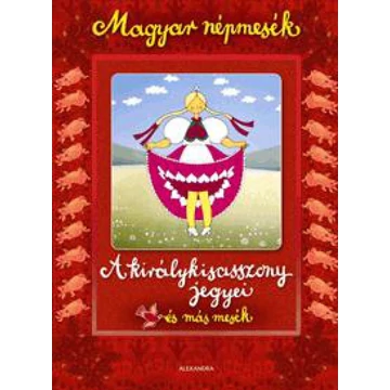 Magyar népmesék: A királykisasszony jegyei és más mesék