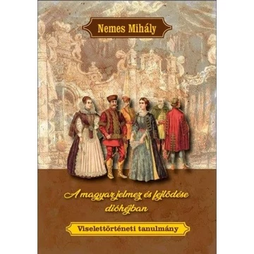 A magyar jelmez és fejlődése dióhéjban - Viselettörténeti tanulmány