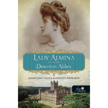Lady Almina és a valódi Downton Abbey - Highclere Castle elveszett öröksége