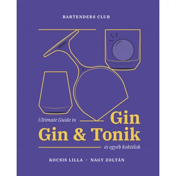 Ultimate Guide to Gin - Gin&amp;Tonik és egyéb koktélok - Bővített kiadás