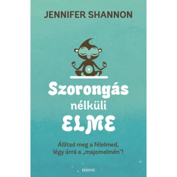Szorongás nélküli elme - Állítsd meg a félelmed, légy úrrá a &quot;majomelmén&quot;