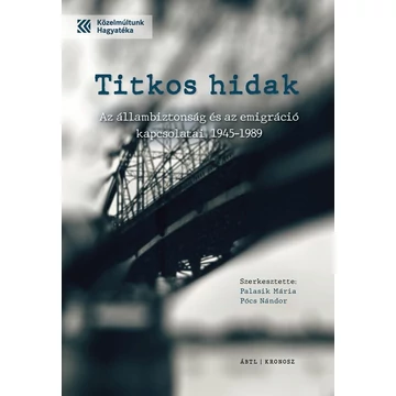Titkos hidak - Az állambiztonság és az emigráció kapcsolatai 1945-1989