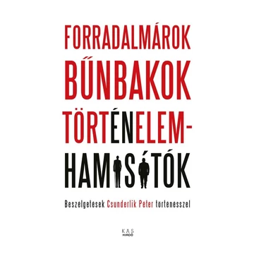 FORRADALMÁROK, BŰNBAKOK, TÖRTÉNELEMHAMISÍTÓK