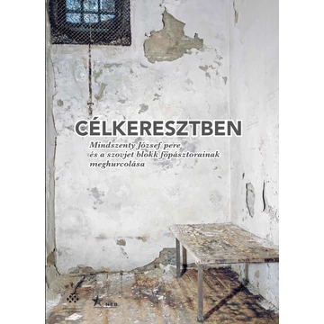 Célkeresztben - Mindszenty József pere és a szovjet blokk főpásztorainak meghurcolása