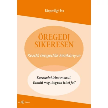 Öregedj sikeresen - Kezdő öregedők kézikönyve