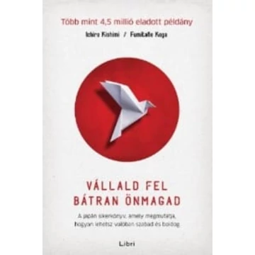 Vállald fel bátran önmagad – A japán sikerkönyv, amely megmutatja, hogyan lehetsz valóban szabad és boldog