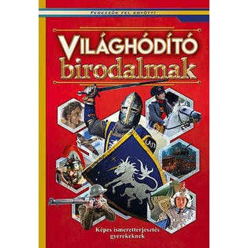 Világhóditó birodalmak - Képes ismeretterjesztés gyerekeknek - Fedezzük fel együtt!