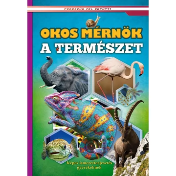 Okos mérnök a természet - Képes ismeretterjesztés gyerekeknek - Fedezzük fel együtt!