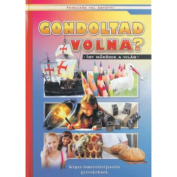 Gondoltad volna? - Képes ismeretterjesztés gyerekeknek