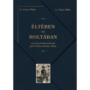 Éltében és holtában - Merényletkísérletek gróf Tisza István ellen