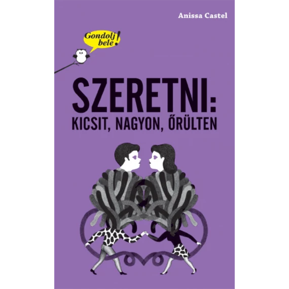 Gondolj bele! Szeretni: kicsit, nagyon, őrülten