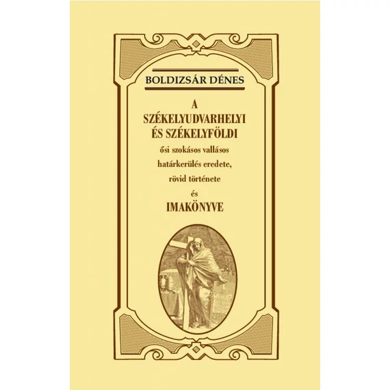 A székelyudvarhelyi és székelyföldi ősi szokásos vallásos határkerülés eredete, rövid története és imakönyve