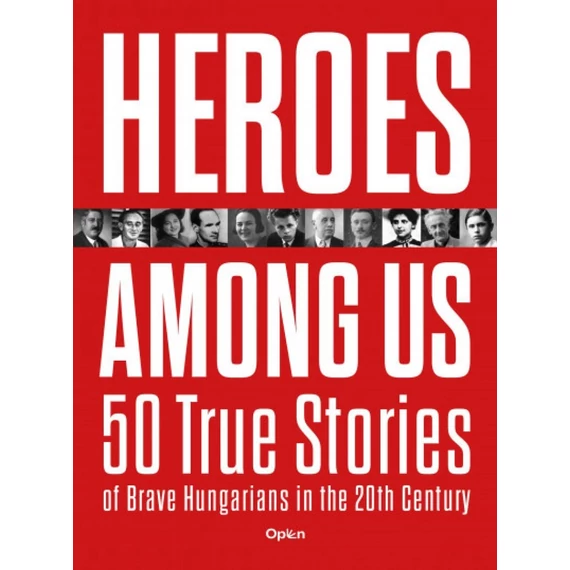 Heroes Among Us - 50 True Stories of Brave Hungarians in the 20th Century
