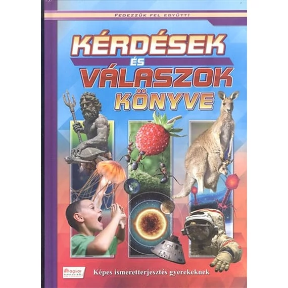 Kérdések és válaszok könyve - Képes ismeretterjesztés gyerekeknek - Fedezzük fel együtt!