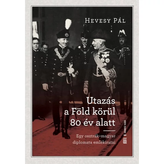 Utazás a Föld körül 80 év alatt - Egy osztrák-magyar diplomata emlékiratai