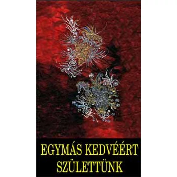 Egymás kedvéért születtünk - Az életszeretet kézikönyve